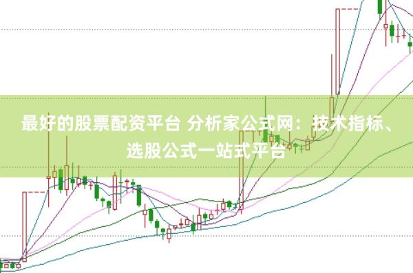 最好的股票配资平台 分析家公式网：技术指标、选股公式一站式平台